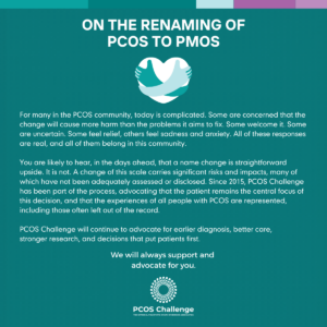 Statement from PCOS Challenge: The National Polycystic Ovary Syndrome Association on the renaming of polycystic ovary syndrome (PCOS) to polyendocrine metabolic ovarian syndrome (PMOS).